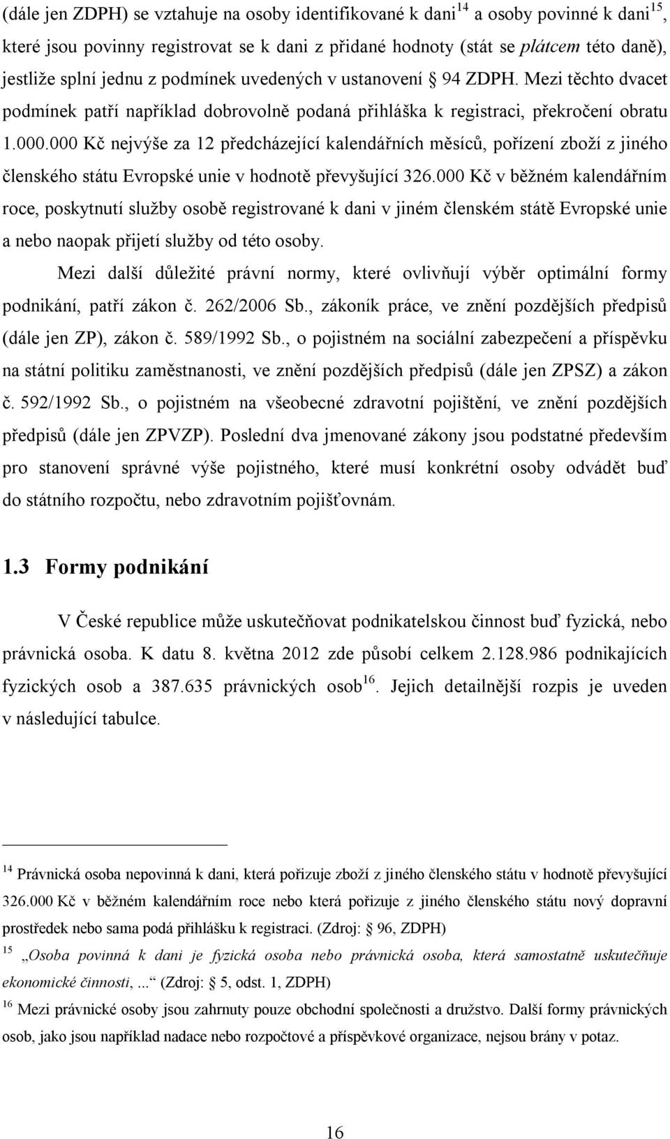 000 Kč nejvýše za 12 předcházející kalendářních měsíců, pořízení zboží z jiného členského státu Evropské unie v hodnotě převyšující 326.