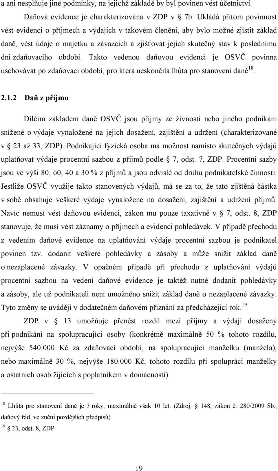 zdaňovacího období. Takto vedenou daňovou evidenci je OSVČ povinna uschovávat po zdaňovací období, pro která neskončila lhůta pro stanovení daně 18