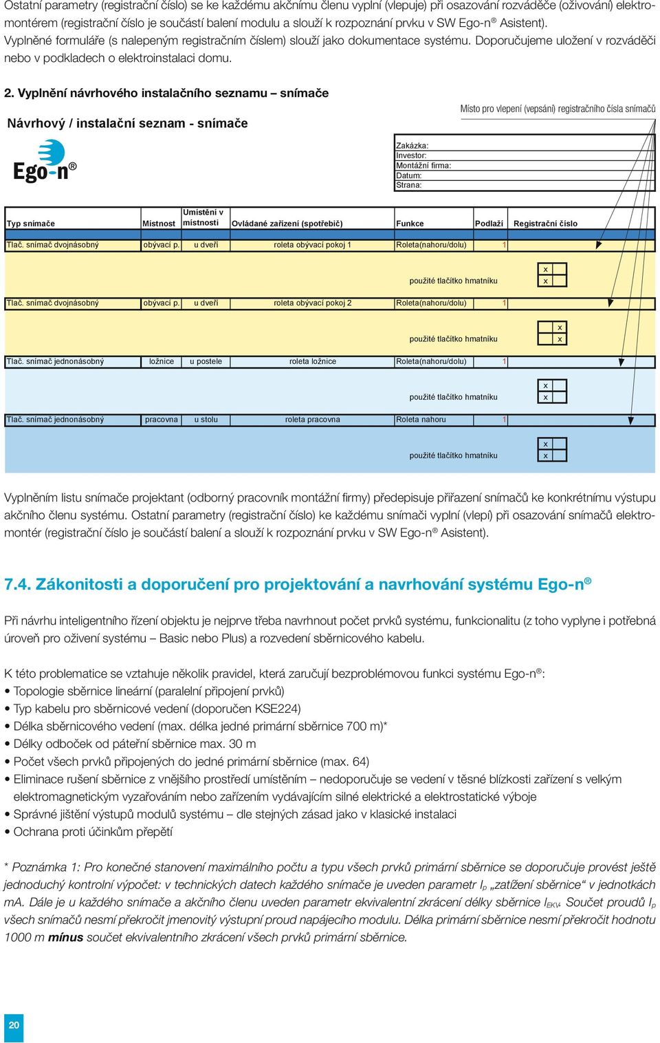 2. Vyplnění návrhového instalačního seznamu snímače Návrhový / instalační seznam - snímače Místo pro vlepení (vepsání) registračního čísla snímačů Zakázka: Investor: Montážní firma: Datum: Strana: