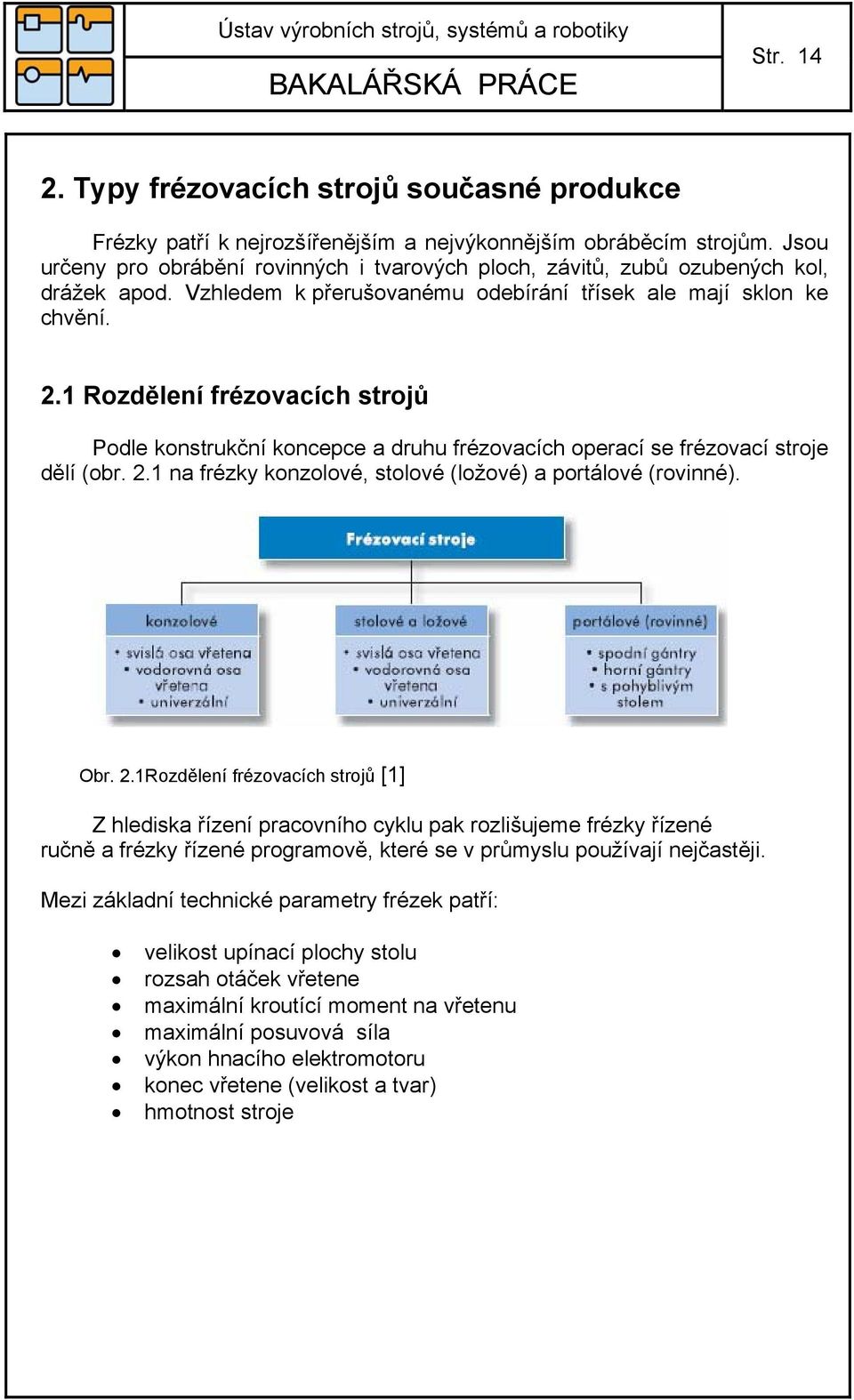 1 Rozdělení frézovacích strojů Podle konstrukční koncepce a druhu frézovacích operací se frézovací stroje dělí (obr. 2.