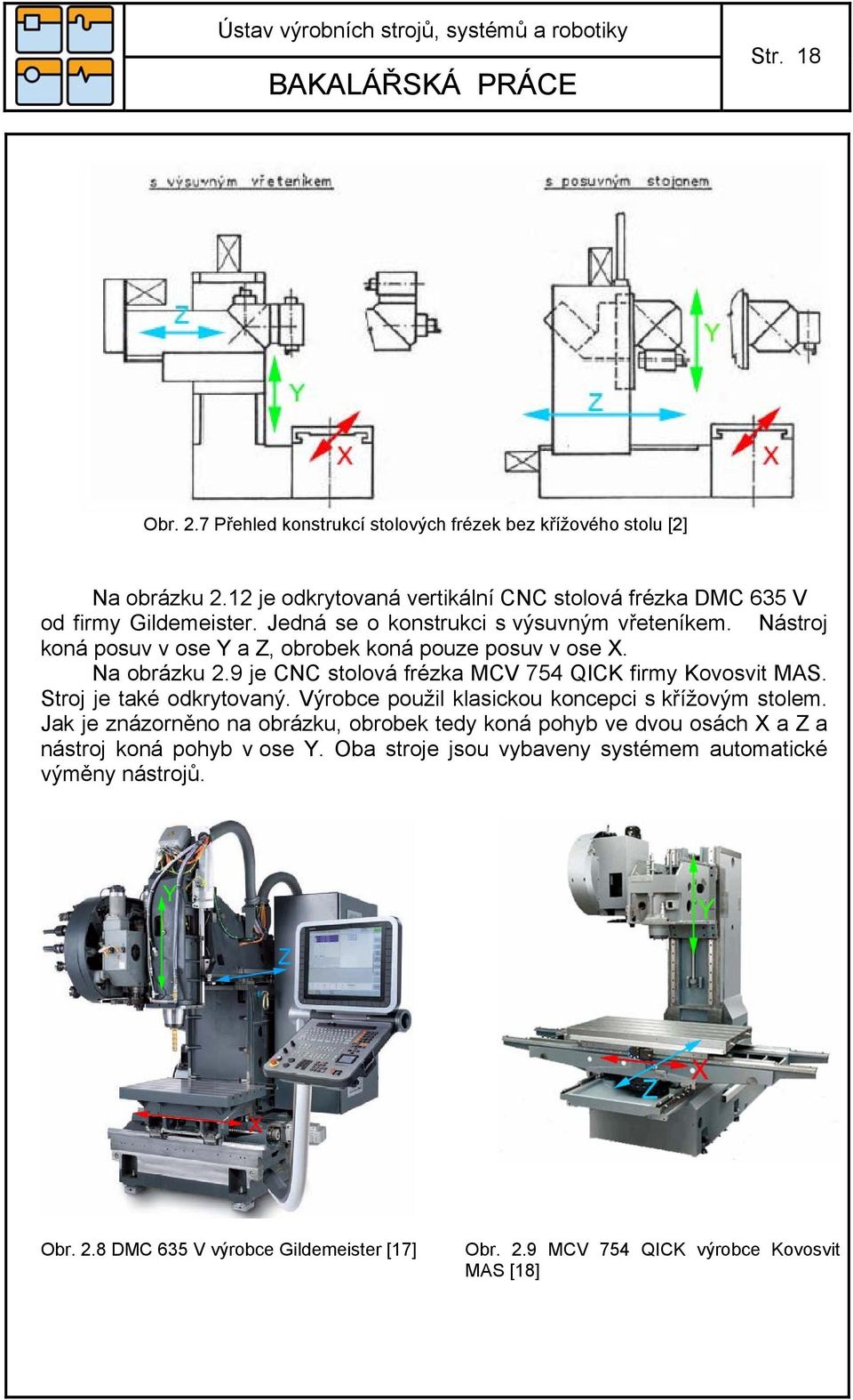 9 je CNC stolová frézka MCV 754 QICK firmy Kovosvit MAS. Stroj je také odkrytovaný. Výrobce použil klasickou koncepci s křížovým stolem.