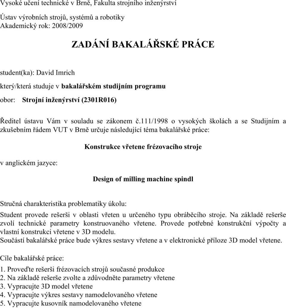 111/1998 o vysokých školách a se Studijním a zkušebním řádem VUT v Brně určuje následující téma bakalářské práce: v anglickém jazyce: Konstrukce vřetene frézovacího stroje Design of milling machine