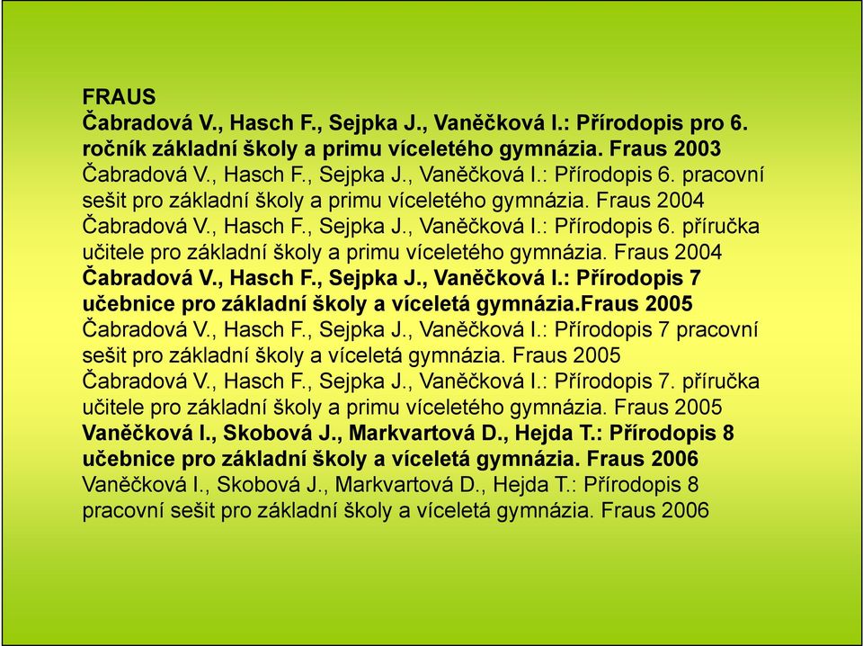 příručka učitele pro základní školy a primu víceletého gymnázia. Fraus 2004 Čabradová V., Hasch F., Sejpka J., Vaněčková I.: Přírodopis 7 učebnice pro základní školy a víceletá gymnázia.