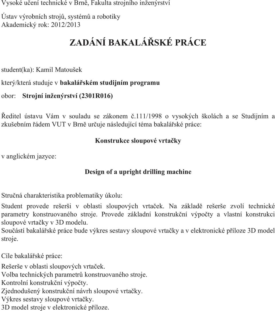 111/1998 o vysokých školách a se Studijním a zkušebním řádem VUT v Brně určuje následující téma bakalářské práce: v anglickém jazyce: Konstrukce sloupové vrtačky Design of a upright drilling machine