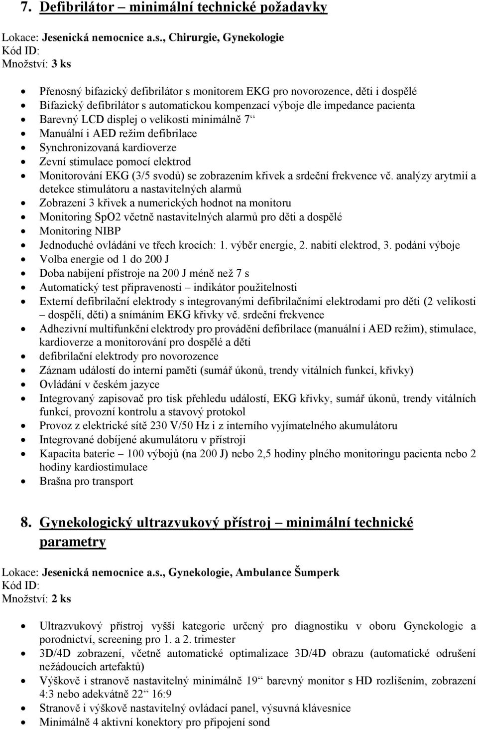 , Chirurgie, Gynekologie Množství: 3 ks Přenosný bifazický defibrilátor s monitorem EKG pro novorozence, děti i dospělé Bifazický defibrilátor s automatickou kompenzací výboje dle impedance pacienta