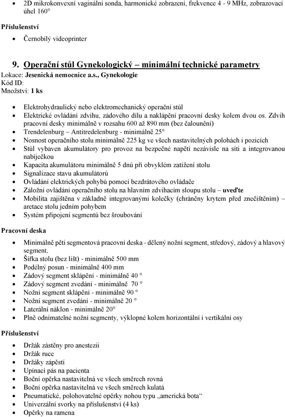 Zdvih pracovní desky minimálně v rozsahu 600 až 890 mm (bez čalounění) Trendelenburg Antitredelenburg - minimálně 25 Nosnost operačního stolu minimálně 225 kg ve všech nastavitelných polohách i