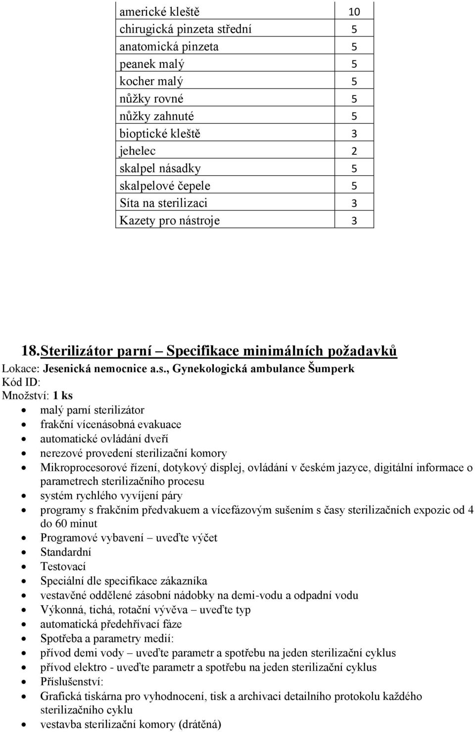 vícenásobná evakuace automatické ovládání dveří nerezové provedení sterilizační komory Mikroprocesorové řízení, dotykový displej, ovládání v českém jazyce, digitální informace o parametrech