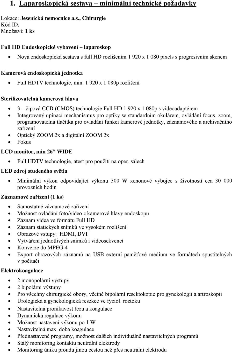 stava minimální technické požadavky Lokace: Jesenická nemocnice a.s., Chirurgie Full HD Endoskopické vybavení laparoskop Nová endoskstava s full HD rozlišením 1 920 x 1 080 pixels s progresivním skenem Kamerová endoskopická jednotka Full HDTV technologie, min.