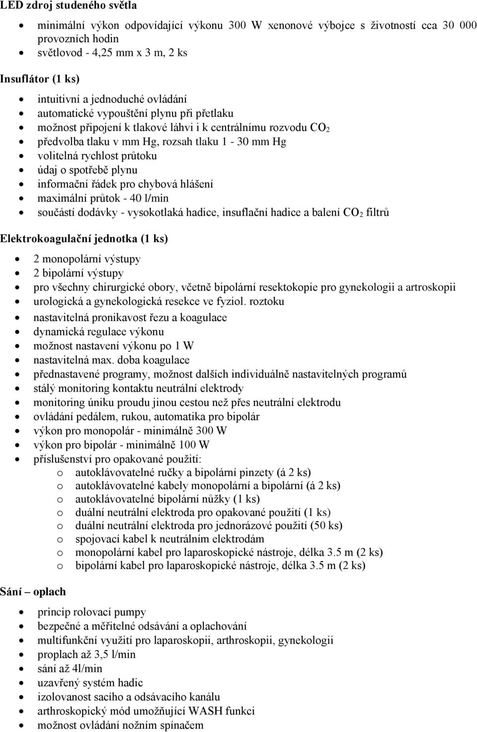 průtoku údaj o spotřebě plynu informační řádek pro chybová hlášení maximální průtok - 40 l/min součástí dodávky - vysokotlaká hadice, insuflační hadice a balení CO 2 filtrů Elektrokoagulační jednotka