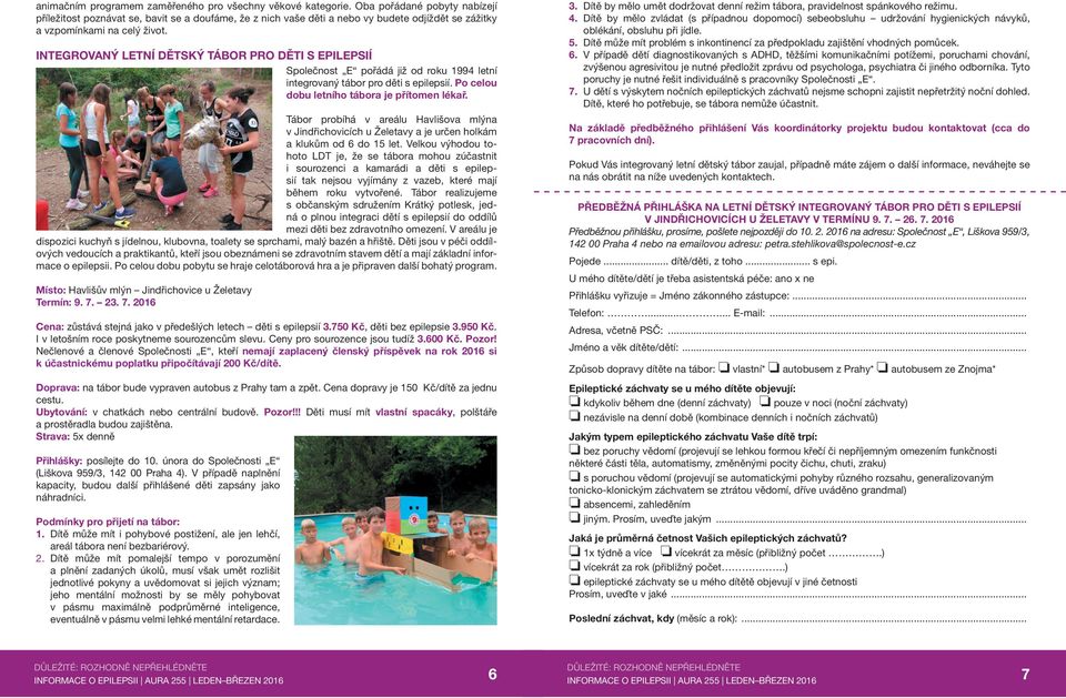 Integrovaný letní dětský tábor pro děti s epilepsií Společnost E pořádá již od roku 1994 letní integrovaný tábor pro děti s epilepsií. Po celou dobu letního tábora je přítomen lékař.