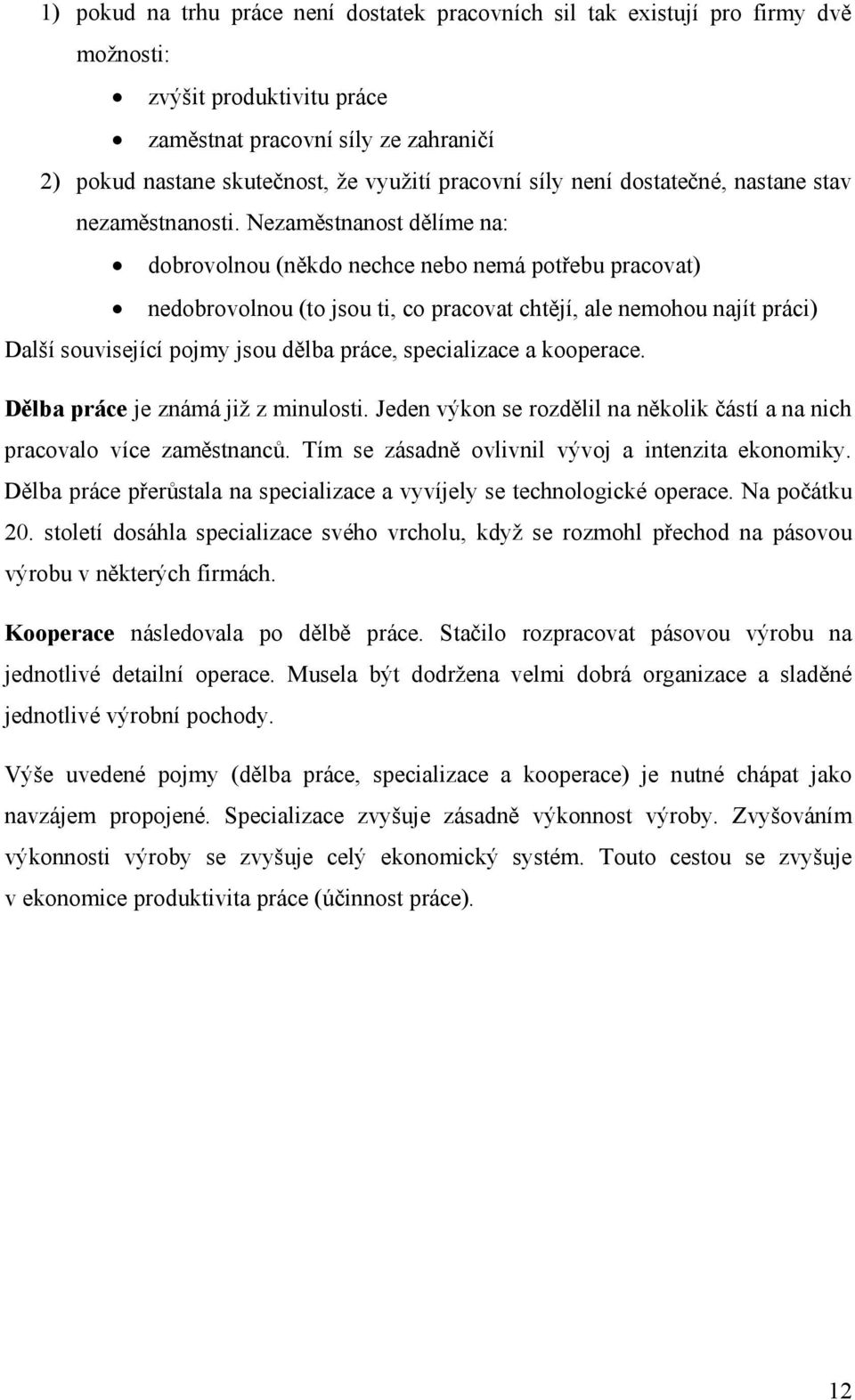 Nezaměstnanost dělíme na: dobrovolnou (někdo nechce nebo nemá potřebu pracovat) nedobrovolnou (to jsou ti, co pracovat chtějí, ale nemohou najít práci) Další související pojmy jsou dělba práce,