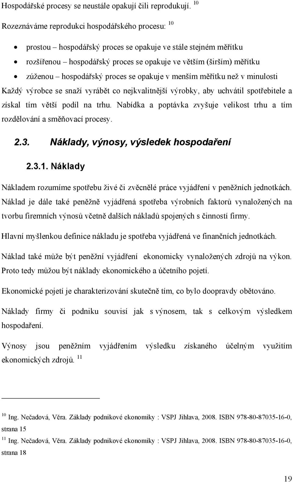 hospodářský proces se opakuje v menším měřítku než v minulosti Každý výrobce se snaží vyrábět co nejkvalitnější výrobky, aby uchvátil spotřebitele a získal tím větší podíl na trhu.