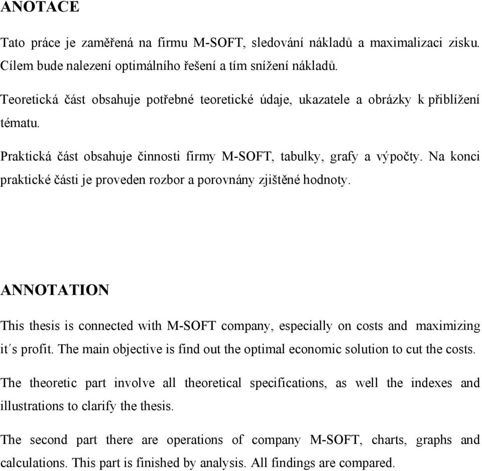 Na konci praktické části je proveden rozbor a porovnány zjištěné hodnoty. ANNOTATION This thesis is connected with M-SOFT company, especially on costs and maximizing it s profit.