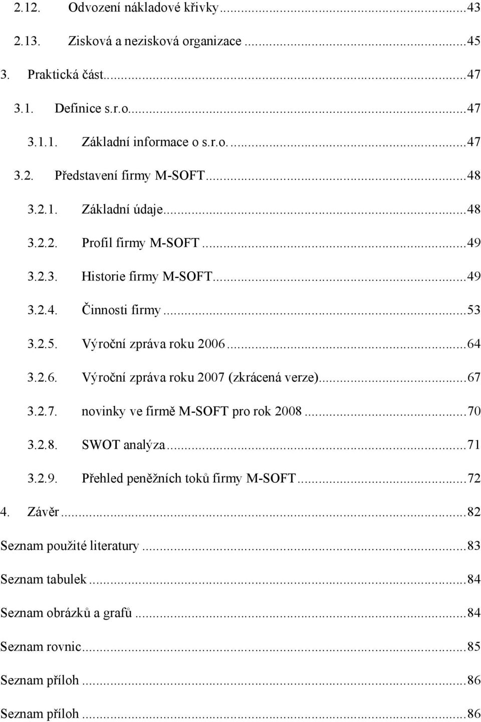 ..64 3.2.6. Výroční zpráva roku 2007 (zkrácená verze)...67 3.2.7. novinky ve firmě M-SOFT pro rok 2008...70 3.2.8. SWOT analýza...71 3.2.9.