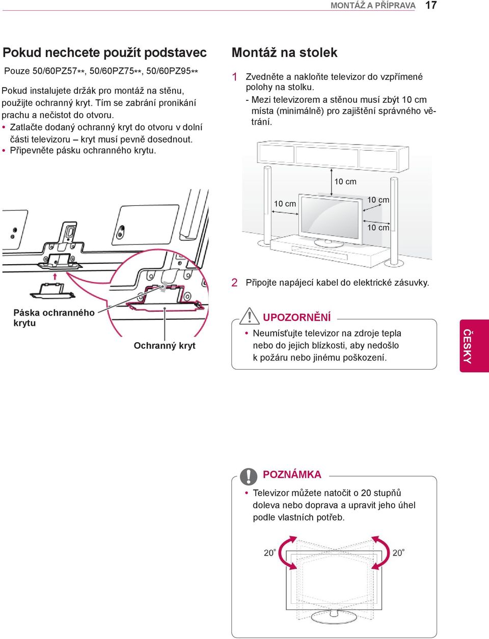 Montáž na stolek 1 Zvedněte a nakloňte televizor do vzpřímené polohy na stolku. - Mezi televizorem a stěnou musí zbýt 10 cm místa (minimálně) pro zajištění správného větrání.