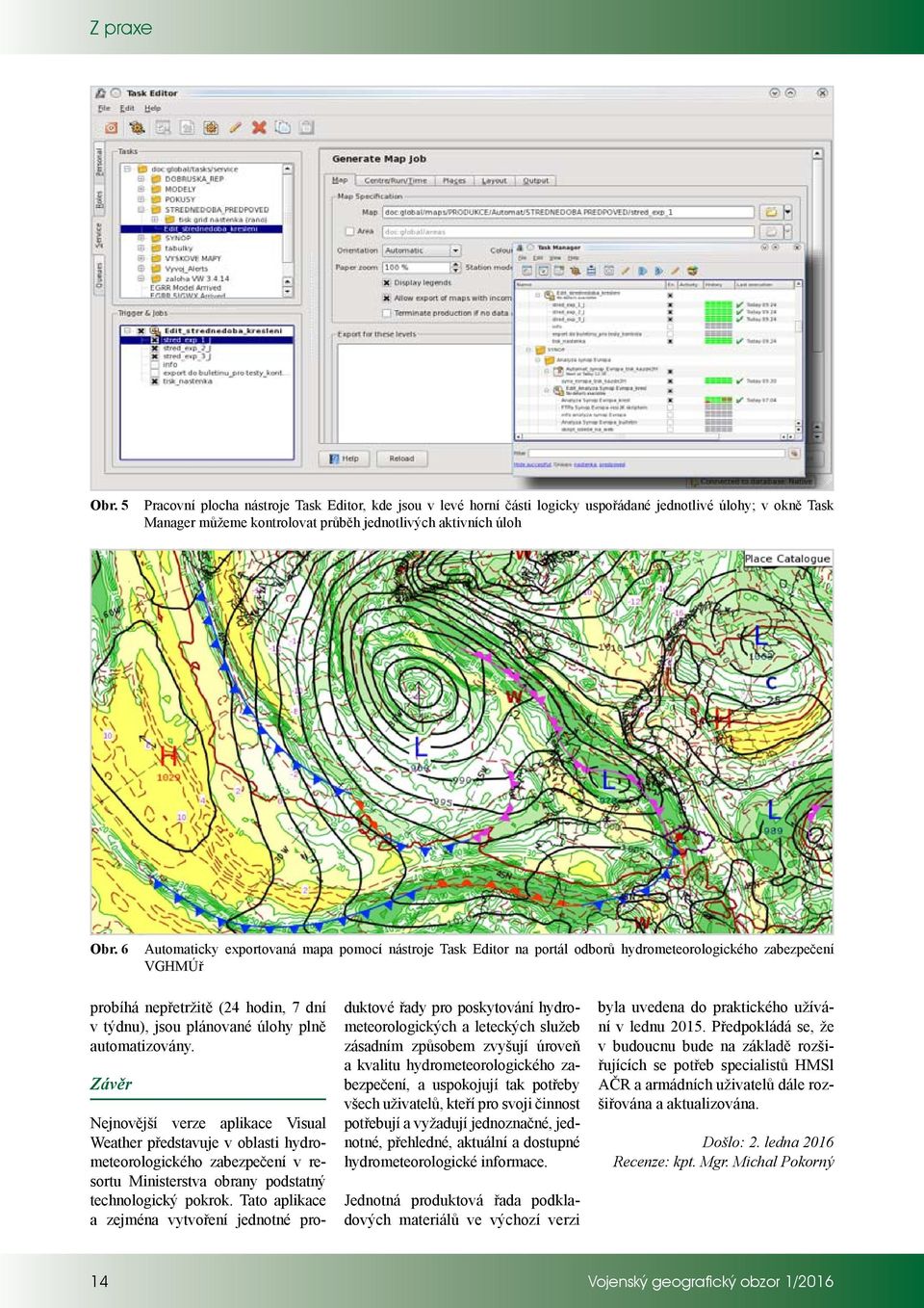 automatizovány. Závěr Nejnovější verze aplikace Visual Weather představuje v oblasti hydrometeorologického zabezpečení v resortu Ministerstva obrany podstatný technologický pokrok.