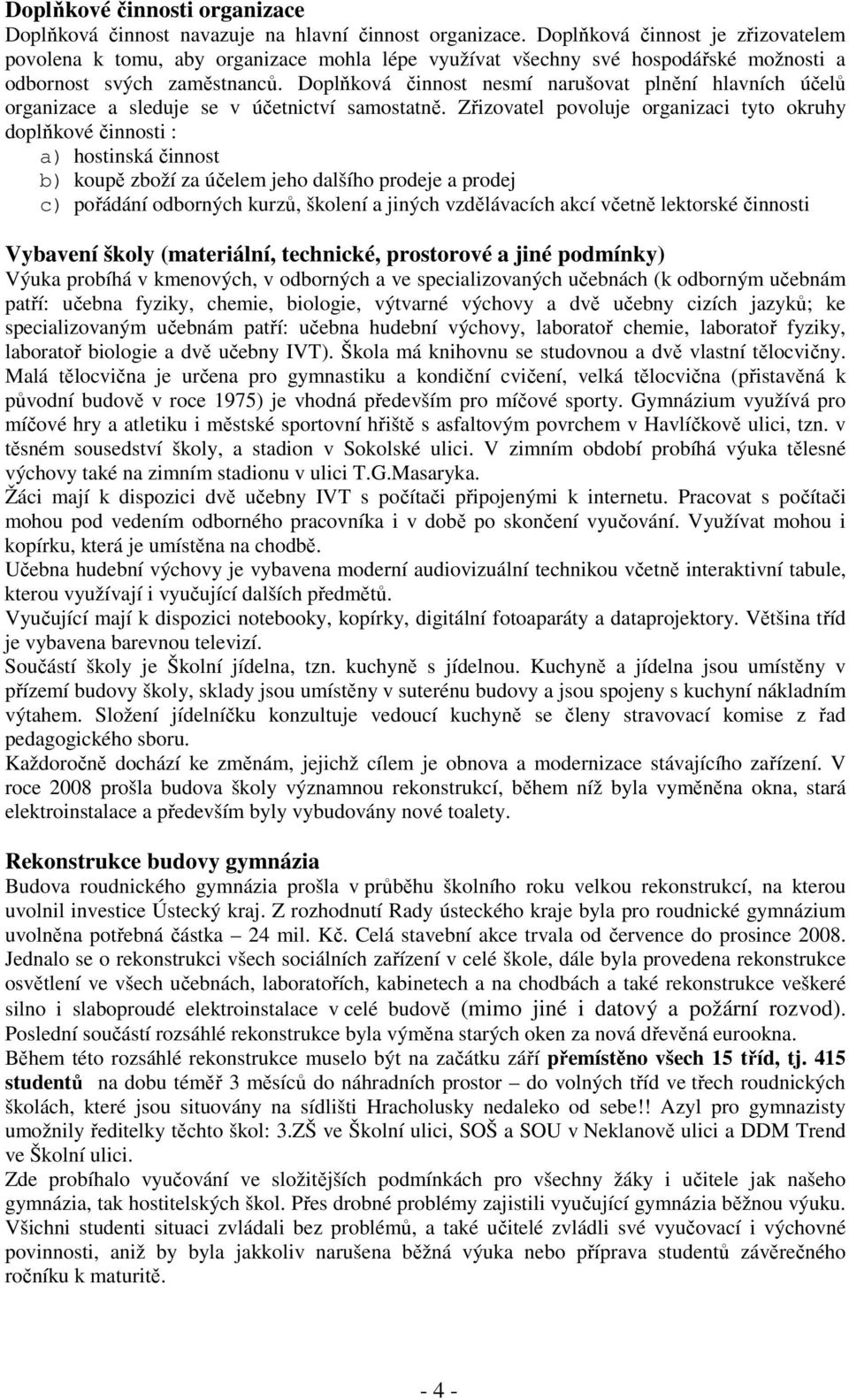 Doplňková činnost nesmí narušovat plnění hlavních účelů organizace a sleduje se v účetnictví samostatně.