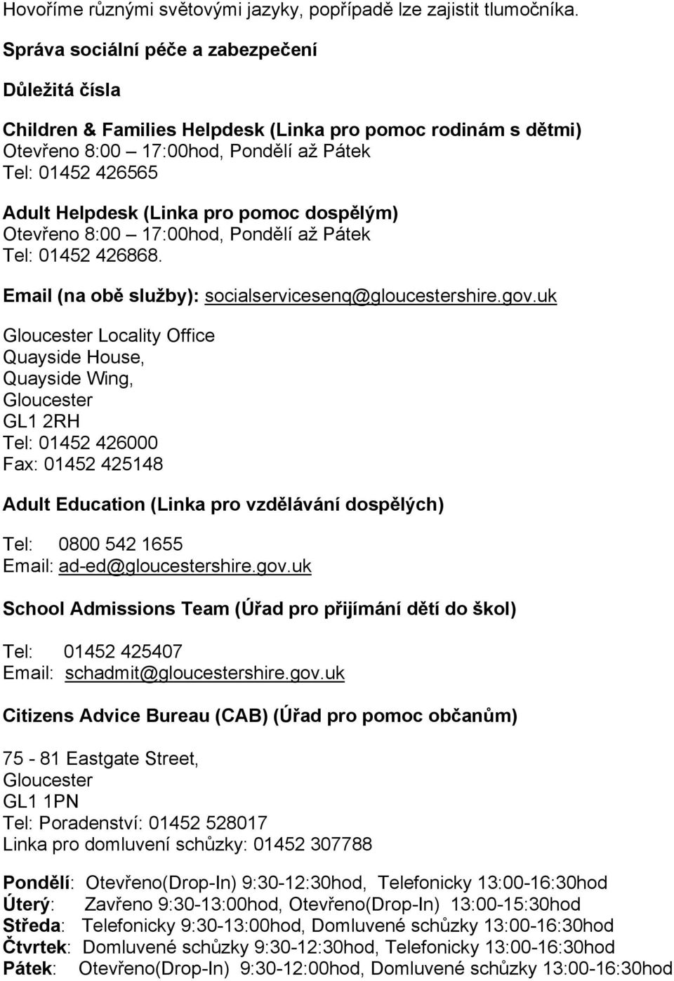 pomoc dospělým) Otevřeno 8:00 17:00hod, Pondělí až Pátek Tel: 01452 426868. Email (na obě služby): socialservicesenq@gloucestershire.gov.