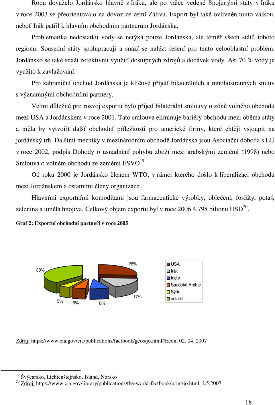 Sousední státy spolupracují a snaží se nalézt řešení pro tento celooblastní problém. Jordánsko se také snaží zefektivnit využití dostupných zdrojů a dodávek vody.