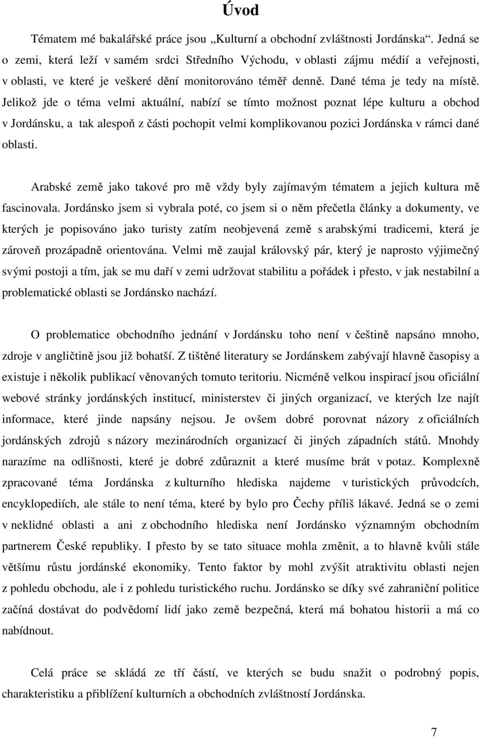 Jelikož jde o téma velmi aktuální, nabízí se tímto možnost poznat lépe kulturu a obchod v Jordánsku, a tak alespoň z části pochopit velmi komplikovanou pozici Jordánska v rámci dané oblasti.