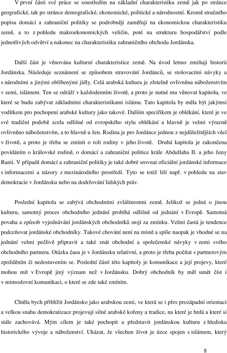 jednotlivých odvětví a nakonec na charakteristiku zahraničního obchodu Jordánska. Další část je věnována kulturní charakteristice země. Na úvod letmo zmiňuji historii Jordánska.