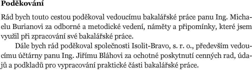 své bakalářské práce. Dále bych rád poděkoval společnosti Isolit-Bravo, s. r. o.