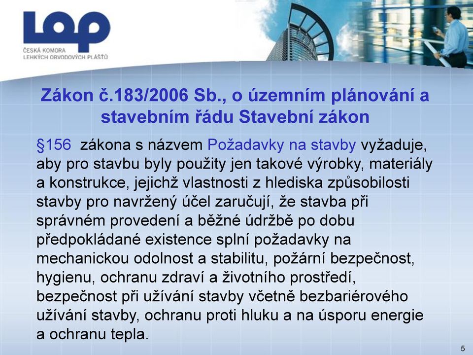 výrobky, materiály a konstrukce, jejichž vlastnosti z hlediska způsobilosti stavby pro navržený účel zaručují, že stavba při správném provedení a