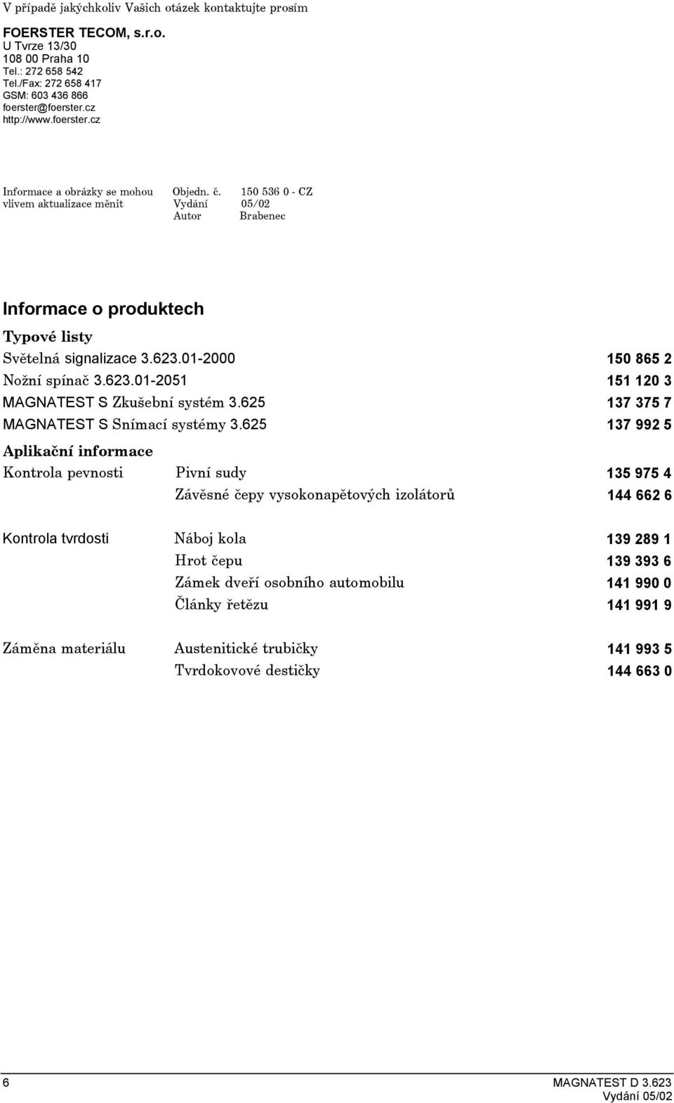 01-2000 150 865 2 Nožní spínaè 3.623.01-2051 151 120 3 MAGNATEST S Zkušební systém 3.625 137 375 7 MAGNATEST S Snímací systémy 3.