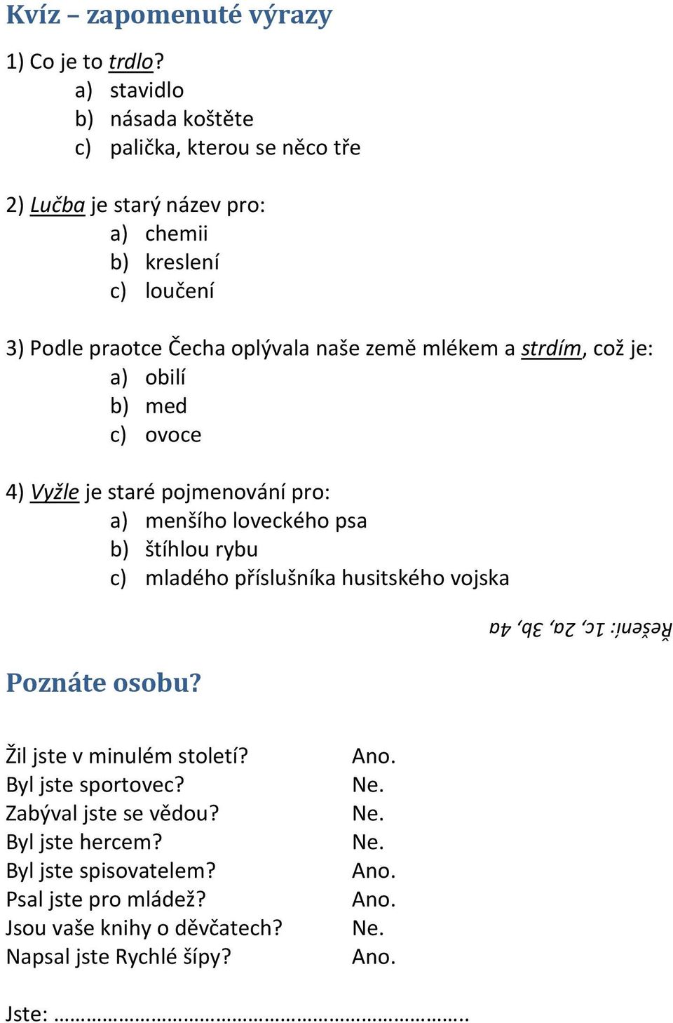 země mlékem a strdím, což je: a) obilí b) med c) ovoce 4) Vyžle je staré pojmenování pro: a) menšího loveckého psa b) štíhlou rybu c) mladého příslušníka