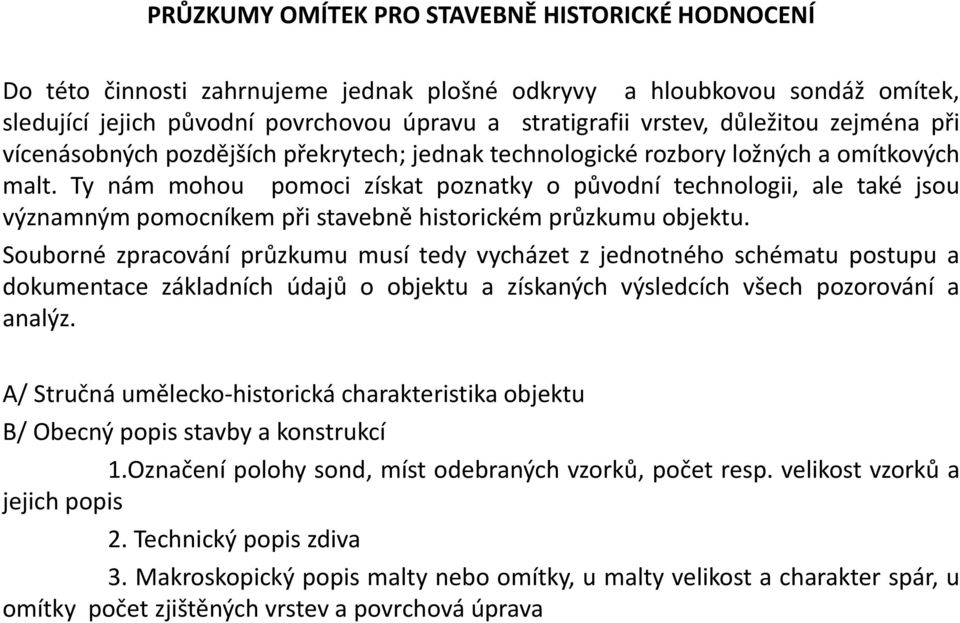 Ty nám mohou pomoci získat poznatky o původní technologii, ale také jsou významným pomocníkem přistavebně historickém průzkumu objektu.