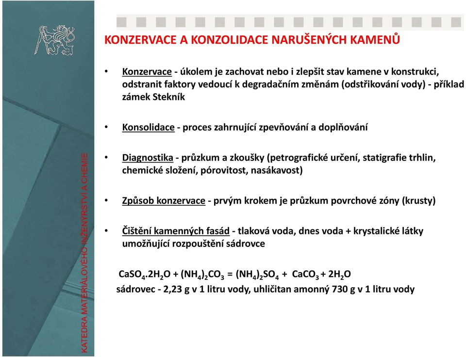 trhlin, chemické složení, pórovitost, nasákavost) Způsob konzervace prvým krokem je průzkum povrchové zóny (krusty) Čištění kamenných fasád tlaková voda, dnes voda +