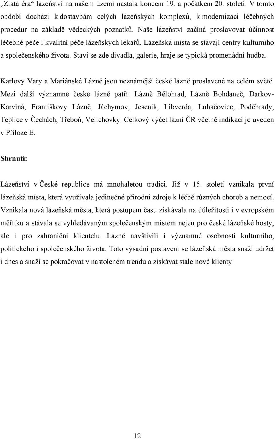 Naše lázeňství začíná proslavovat účinnost léčebné péče i kvalitní péče lázeňských lékařů. Lázeňská místa se stávají centry kulturního a společenského života.