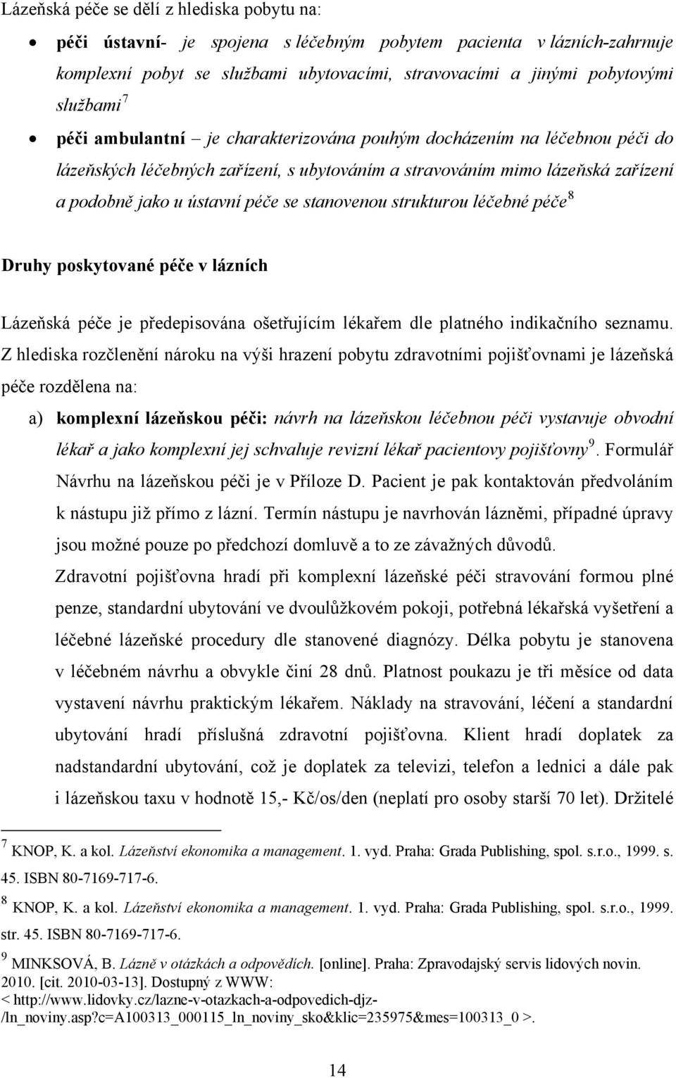 stanovenou strukturou léčebné péče 8 Druhy poskytované péče v lázních Lázeňská péče je předepisována ošetřujícím lékařem dle platného indikačního seznamu.