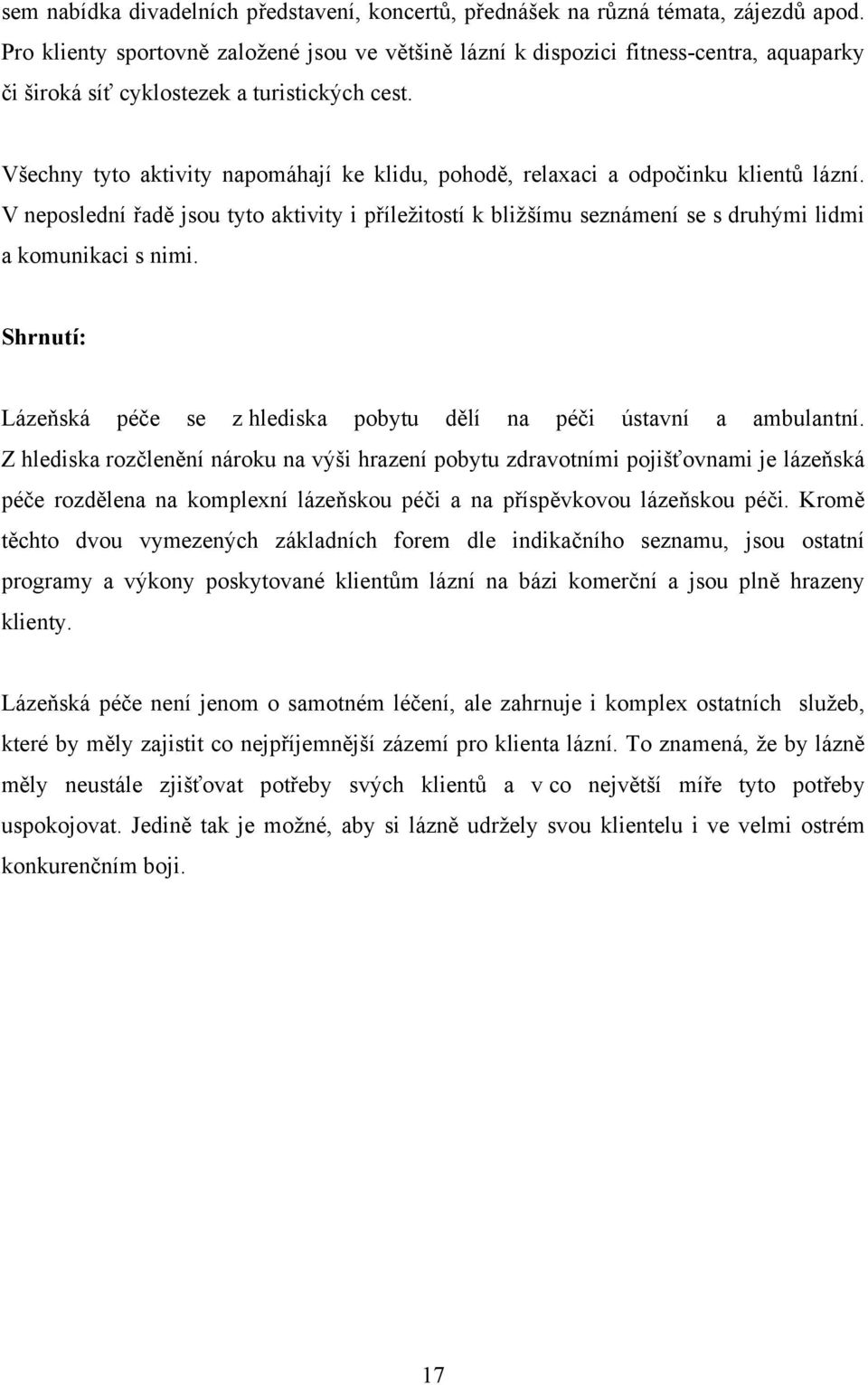 Všechny tyto aktivity napomáhají ke klidu, pohodě, relaxaci a odpočinku klientů lázní. V neposlední řadě jsou tyto aktivity i příležitostí k bližšímu seznámení se s druhými lidmi a komunikaci s nimi.