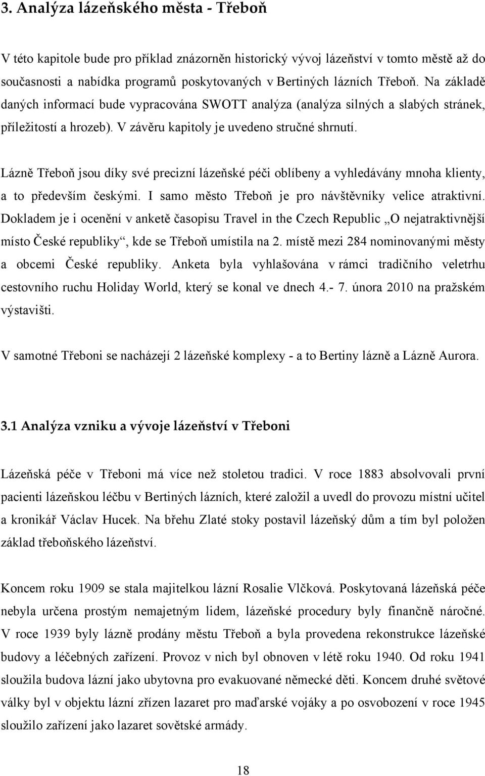 Lázně Třeboň jsou díky své precizní lázeňské péči oblíbeny a vyhledávány mnoha klienty, a to především českými. I samo město Třeboň je pro návštěvníky velice atraktivní.