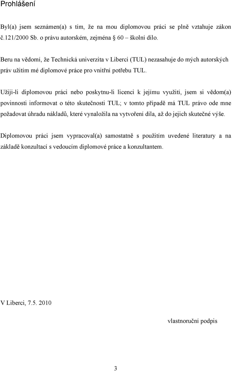 Užiji-li diplomovou práci nebo poskytnu-li licenci k jejímu využití, jsem si vědom(a) povinnosti informovat o této skutečnosti TUL; v tomto případě má TUL právo ode mne požadovat