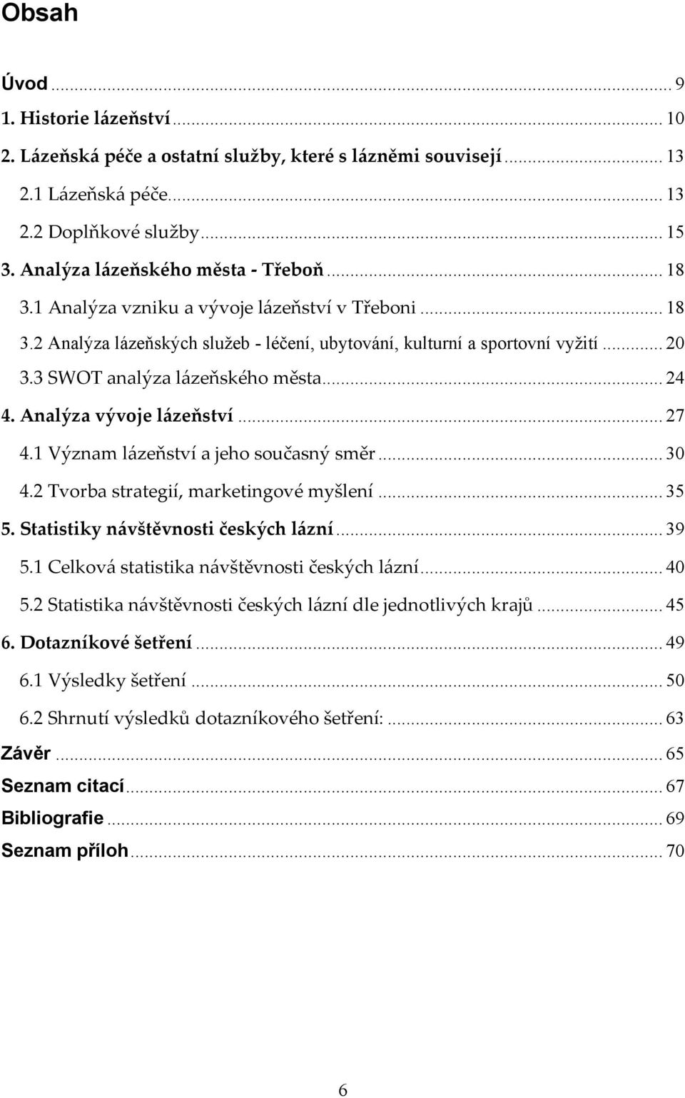 Analýza vývoje lázeňství... 27 4.1 Význam lázeňství a jeho současný směr... 30 4.2 Tvorba strategií, marketingové myšlení... 35 5. Statistiky návštěvnosti českých lázní... 39 5.