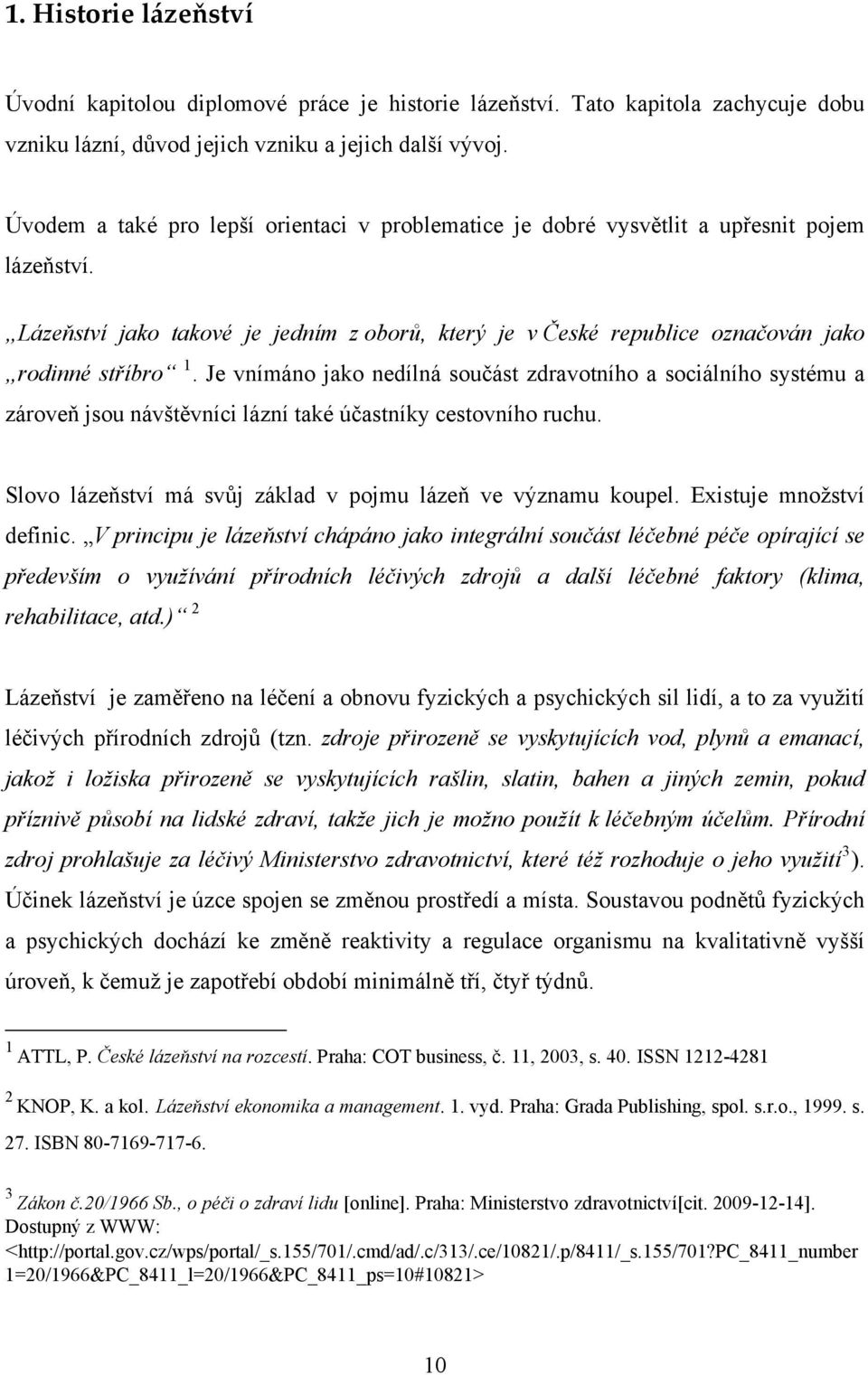 Je vnímáno jako nedílná součást zdravotního a sociálního systému a zároveň jsou návštěvníci lázní také účastníky cestovního ruchu. Slovo lázeňství má svůj základ v pojmu lázeň ve významu koupel.