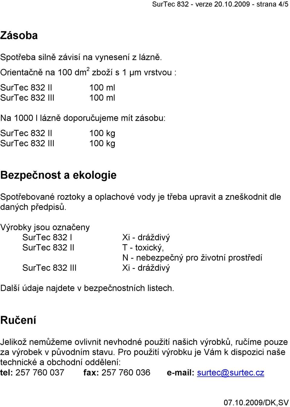 Spotřebované roztoky a oplachové vody je třeba upravit a zneškodnit dle daných předpisů.