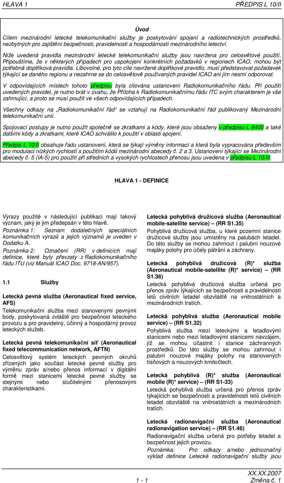 Připouštíme, že v některých případech pro uspokojení konkrétních požadavků v regionech ICAO, mohou být potřebná doplňková pravidla.