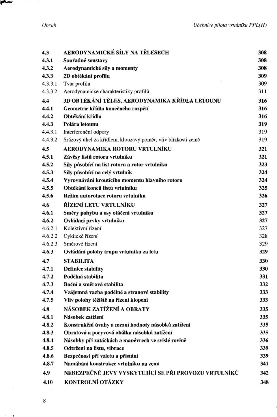 vrtulníku Síly působící na list rotoru a rotor vrtulníku Síly působící na celý vrtulník Vyrovnávání kroutícího momentu hlavního rotoru Obtékání konců listů vrtulníku Režim autorotace rotoru vrtulníku