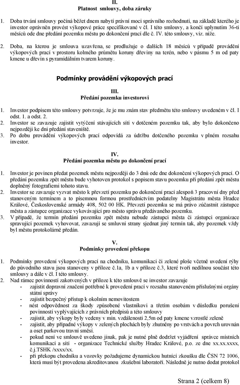 Doba, na kterou je smlouva uzavřena, se prodlužuje o dalších 18 měsíců v případě provádění výkopových prací v prostoru kolmého průmětu koruny dřeviny na terén, nebo v pásmu 5 m od paty kmene u dřevin