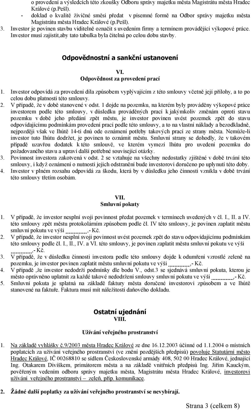 Investor je povinen stavbu viditelně označit s uvedením firmy a termínem provádějící výkopové práce. Investor musí zajistit,aby tato tabulka byla čitelná po celou dobu stavby.