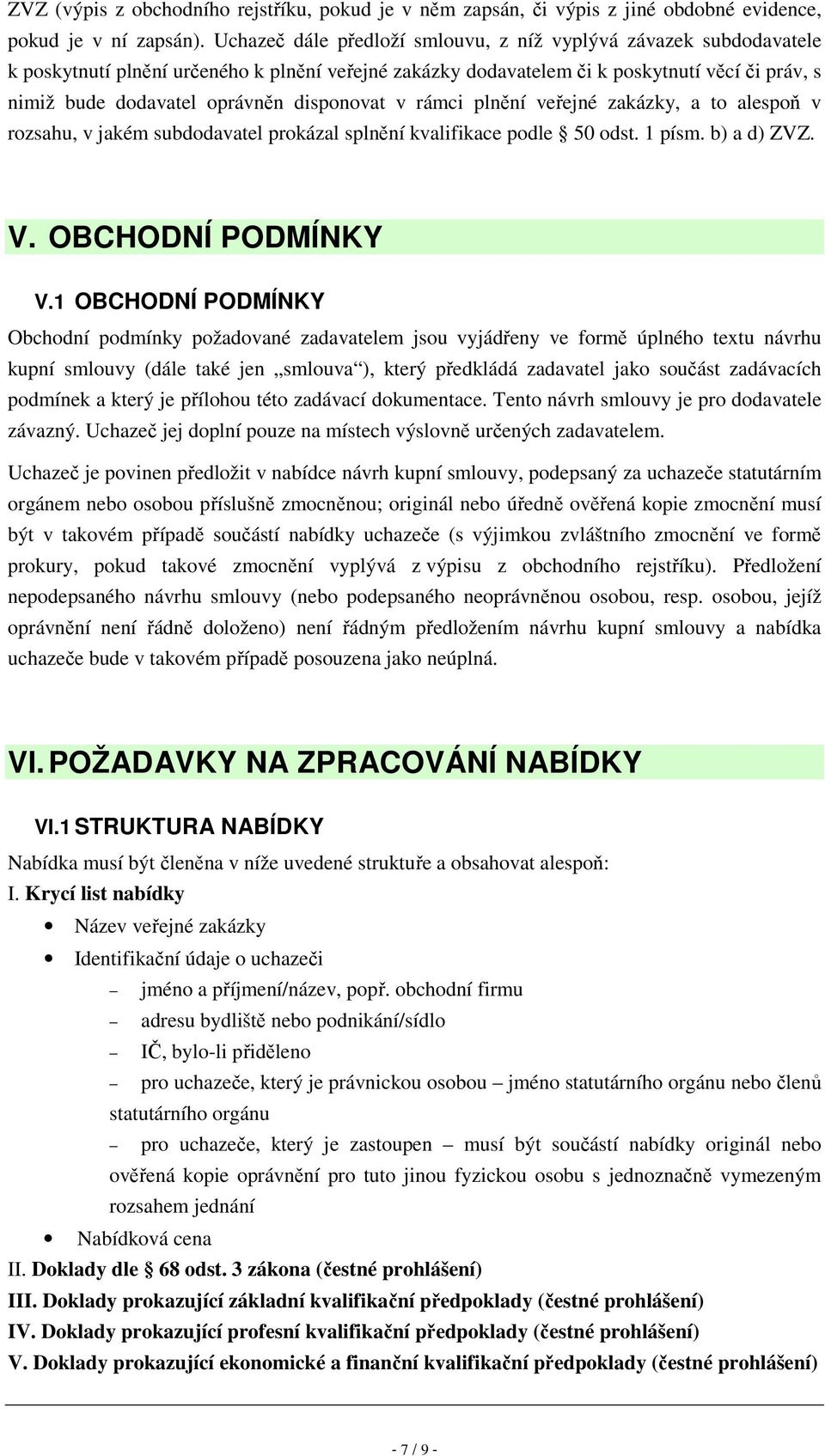 disponovat v rámci plnění veřejné zakázky, a to alespoň v rozsahu, v jakém subdodavatel prokázal splnění kvalifikace podle 50 odst. 1 písm. b) a d) ZVZ. V. OBCHODNÍ PODMÍNKY V.