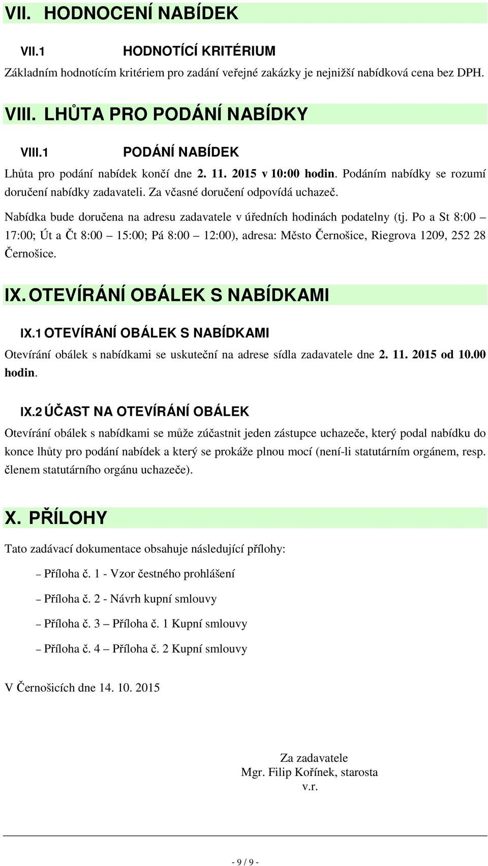 Nabídka bude doručena na adresu zadavatele v úředních hodinách podatelny (tj. Po a St 8:00 17:00; Út a Čt 8:00 15:00; Pá 8:00 12:00), adresa: Město Černošice, Riegrova 1209, 252 28 Černošice. IX.