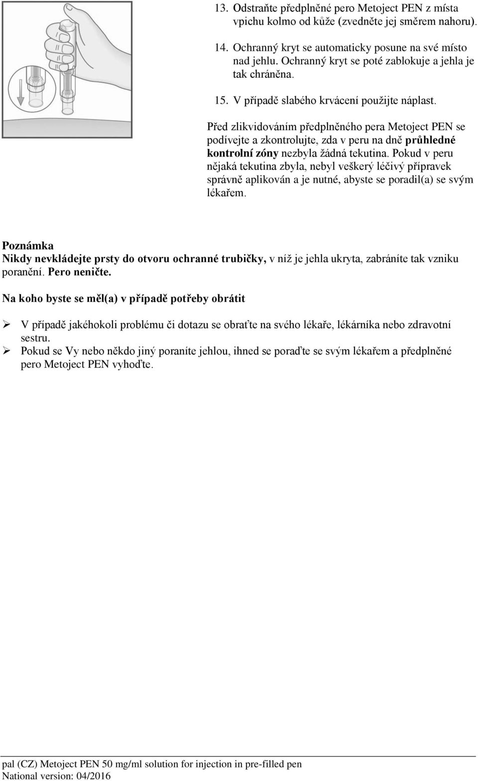 Před zlikvidováním předplněného pera Metoject PEN se podívejte a zkontrolujte, zda v peru na dně průhledné kontrolní zóny nezbyla žádná tekutina.