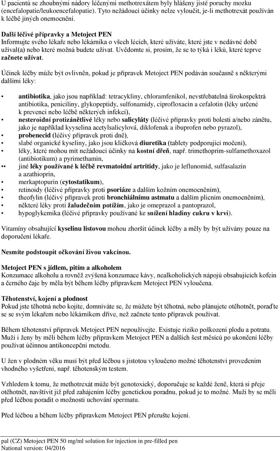 Další léčivé přípravky a Metoject PEN Informujte svého lékaře nebo lékárníka o všech lécích, které užíváte, které jste v nedávné době užíval(a) nebo které možná budete užívat.