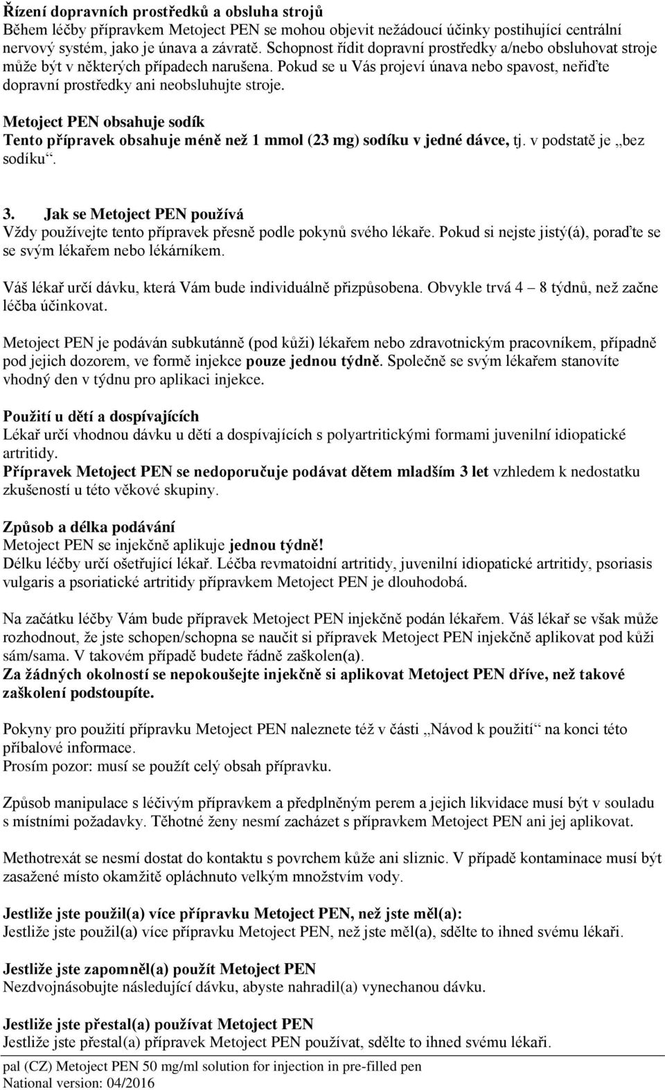 Metoject PEN obsahuje sodík Tento přípravek obsahuje méně než 1 mmol (23 mg) sodíku v jedné dávce, tj. v podstatě je bez sodíku. 3.