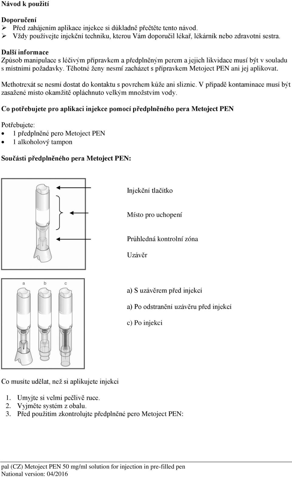 Těhotné ženy nesmí zacházet s přípravkem Metoject PEN ani jej aplikovat. Methotrexát se nesmí dostat do kontaktu s povrchem kůže ani sliznic.