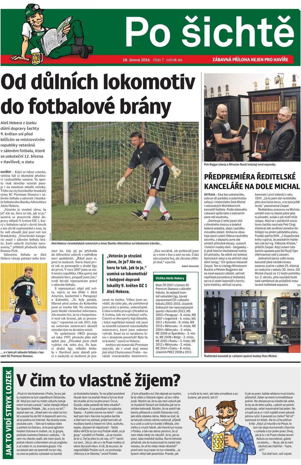 března v Havířově, o zlatu FOTO: Radek Lukša Petr Bajgar (vlevo) a Miroslav Rucki instalují nové exponáty. a v hale při sálovém fotbalu v barvách SC Premium Stonava.